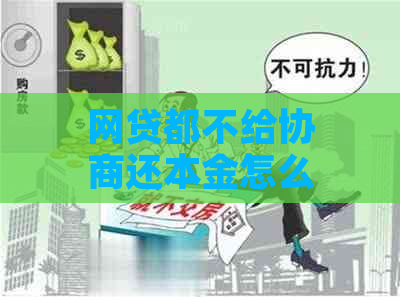 网贷都不给协商还本金怎么办