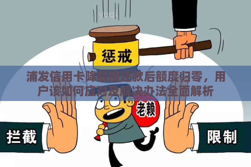 浦发信用卡降额度还款后额度归零，用户该如何应对及解决办法全面解析