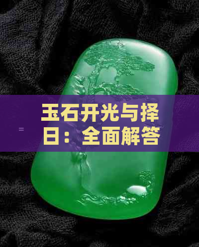 玉石开光与择日：全面解答购买、佩戴与使用玉石的注意事项