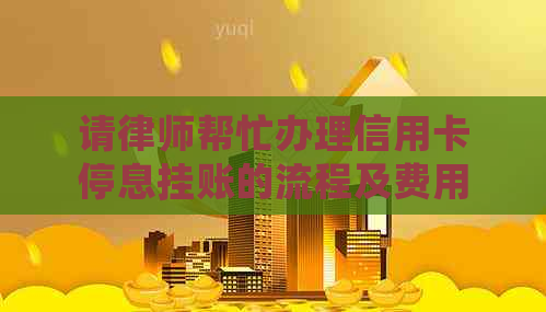 请律师帮忙办理信用卡停息挂账的流程及费用