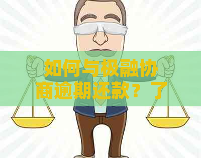 如何与极融协商逾期还款？了解所有可能的解决方案和建议