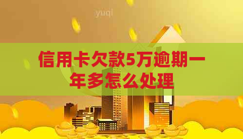 信用卡欠款5万逾期一年多怎么处理