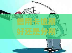 信用卡逾期好还是分期好