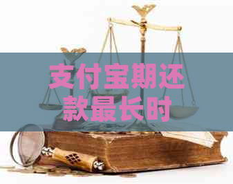 支付宝期还款最长时间是多久