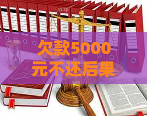 欠款5000元不还后果严重吗