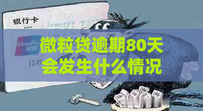 微粒贷逾期80天会发生什么情况