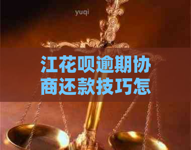 江花呗逾期协商还款技巧怎么操作