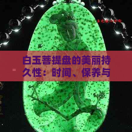 白玉菩提盘的美丽持久性：时间、保养与光泽全方位解析