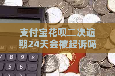 支付宝花呗二次逾期24天会被起诉吗