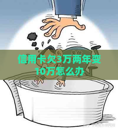 信用卡欠3万两年变10万怎么办