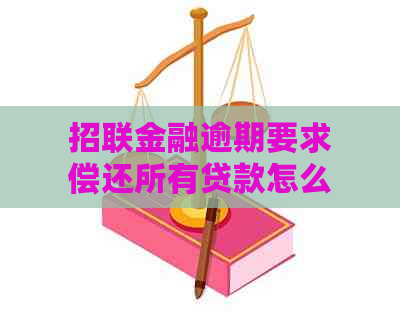 招联金融逾期要求偿还所有贷款怎么办