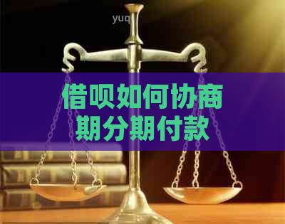 借呗如何协商期分期付款