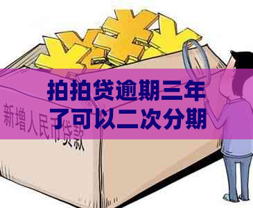 逾期三年了可以二次分期嘛怎么办理