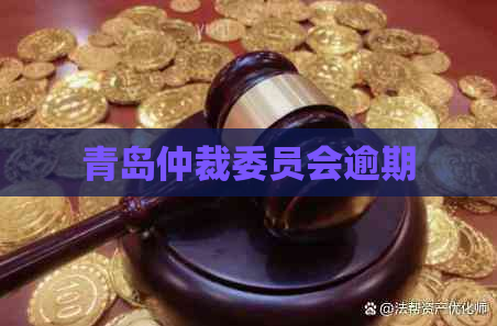 青岛仲裁委员会逾期