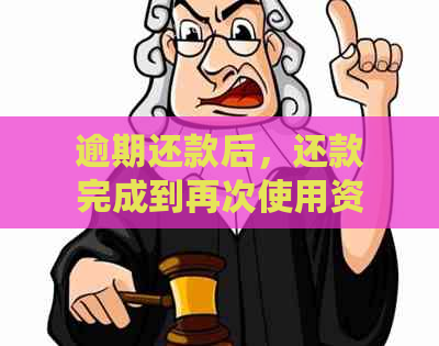 逾期还款后，还款完成到再次使用资金需要多久时间？