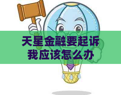 天星金融要起诉我应该怎么办