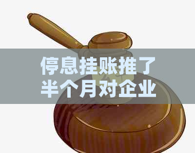 停息挂账推了半个月对企业会产生什么影响