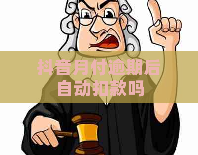 抖音月付逾期后自动扣款吗