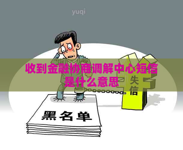 收到金融协商调解中心短信是什么意思