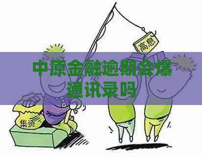 中原金融逾期会爆通讯录吗