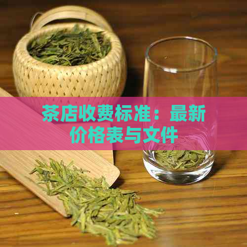 茶店收费标准：最新价格表与文件