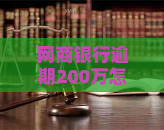 网商银行逾期200万怎么办