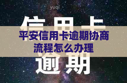 平安信用卡逾期协商流程怎么办理