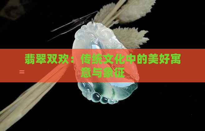 翡翠双欢：传统文化中的美好寓意与象征