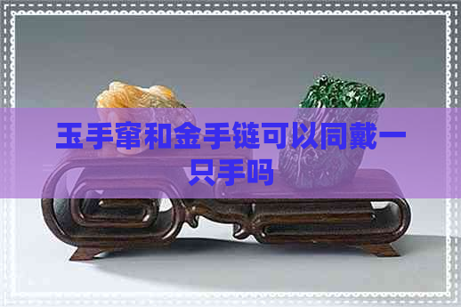 玉手窜和金手链可以同戴一只手吗