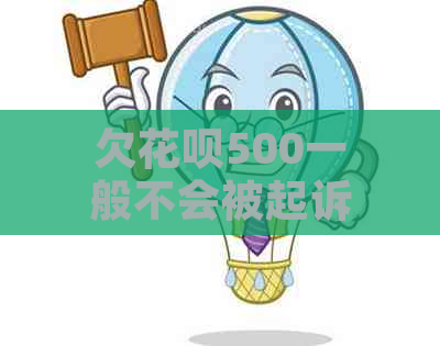 欠花呗500一般不会被起诉