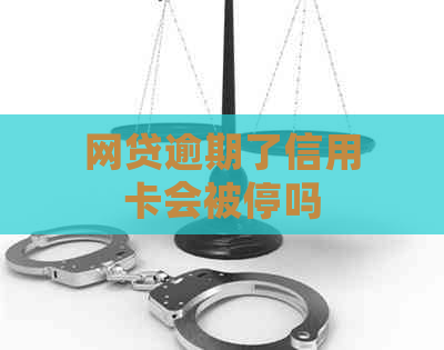 网贷逾期了信用卡会被停吗