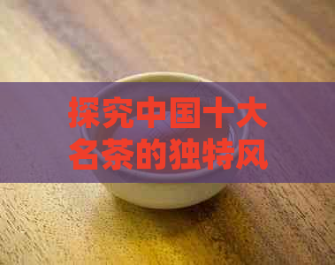 探究中国十大名茶的独特风味及其分类：从普洱茶到其他九种茶的深度解析