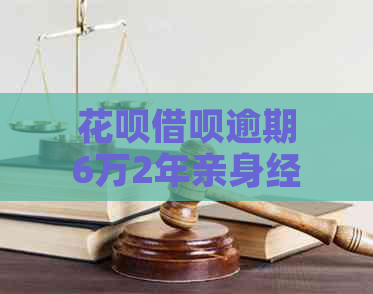 花呗借呗逾期6万2年亲身经历及解决方法