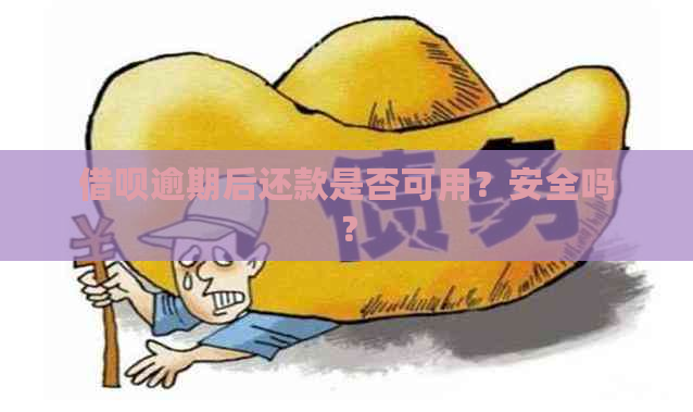 借呗逾期后还款是否可用？安全吗？