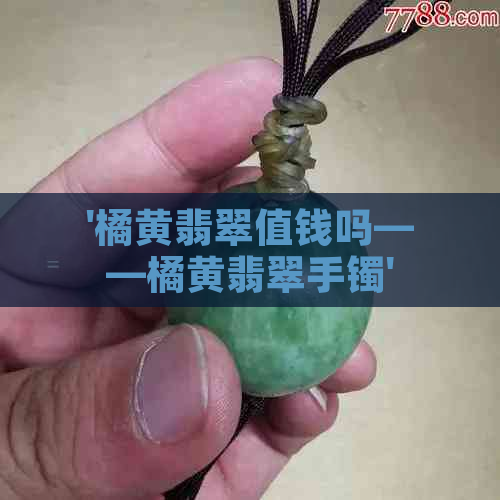 '橘黄翡翠值钱吗——橘黄翡翠手镯'