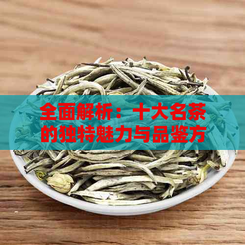 全面解析：十大名茶的独特魅力与品鉴方法，让你成为茶叶专家