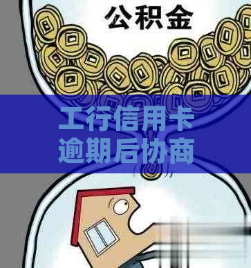 工行信用卡逾期后协商成功，面签流程全解析