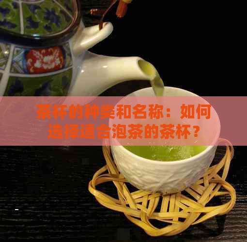 茶杯的种类和名称：如何选择适合泡茶的茶杯？