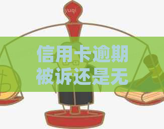 信用卡逾期被诉还是无力偿还