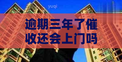 逾期三年了还会上门吗