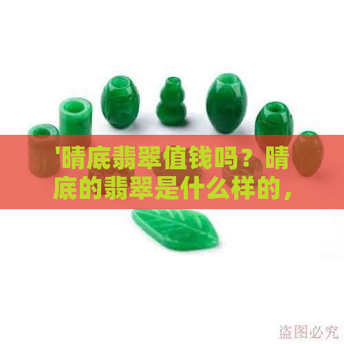 '晴底翡翠值钱吗？晴底的翡翠是什么样的，晴底翡翠好不好？'