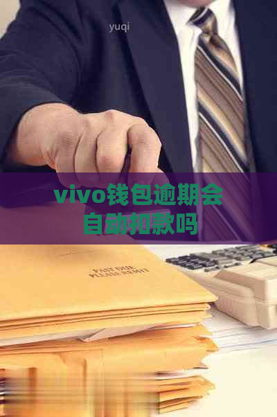 vivo钱包逾期会自动扣款吗