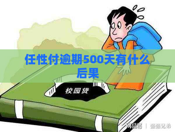 任性付逾期500天有什么后果