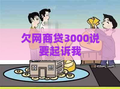 欠网商贷3000说要起诉我