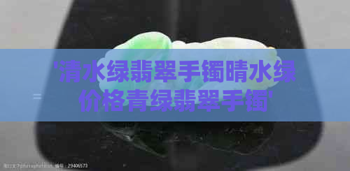 '清水绿翡翠手镯晴水绿价格青绿翡翠手镯'