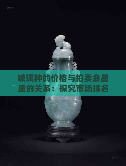 玻璃种的价格与拍卖会品质的关系：探究市场排名与价格趋势