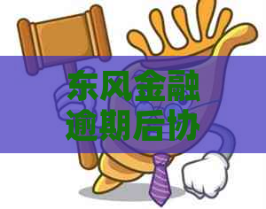 东风金融逾期后协商解决方案详解