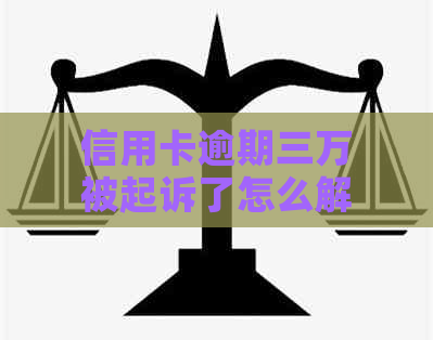 信用卡逾期三万被起诉了怎么解决