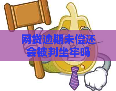 网贷逾期未偿还会被判坐牢吗