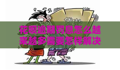 花呗逾期罚息怎么越来越多需要怎样解决